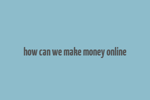 how can we make money online