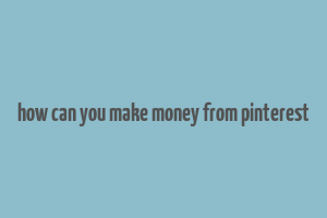 how can you make money from pinterest