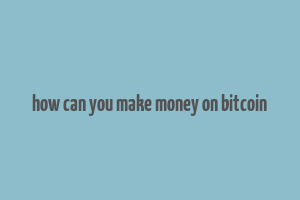 how can you make money on bitcoin