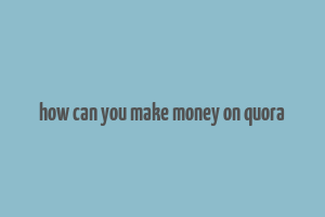 how can you make money on quora