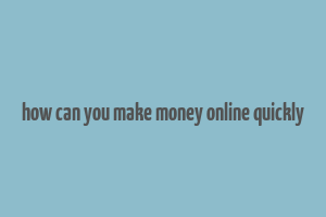 how can you make money online quickly