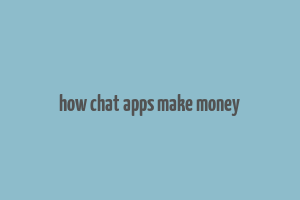 how chat apps make money