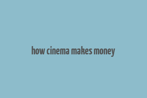 how cinema makes money