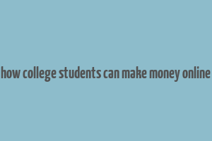 how college students can make money online