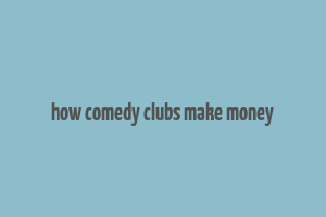 how comedy clubs make money