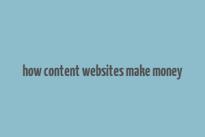 how content websites make money