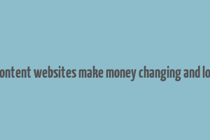 how content websites make money changing and locality