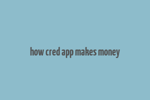 how cred app makes money