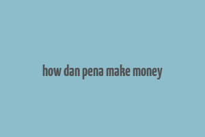 how dan pena make money