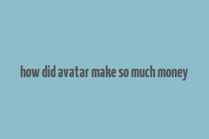 how did avatar make so much money