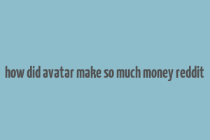 how did avatar make so much money reddit