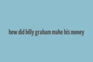 how did billy graham make his money