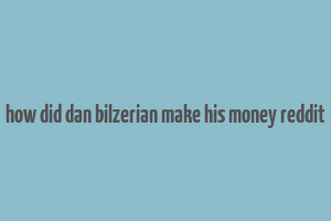 how did dan bilzerian make his money reddit