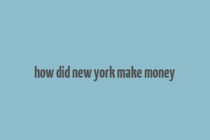 how did new york make money