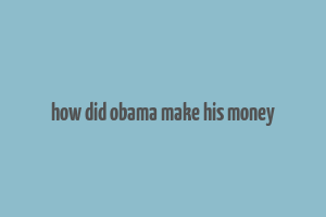 how did obama make his money