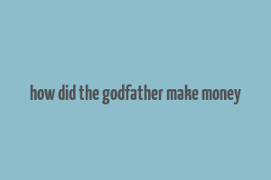 how did the godfather make money