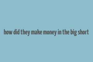 how did they make money in the big short