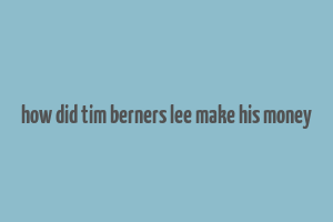 how did tim berners lee make his money