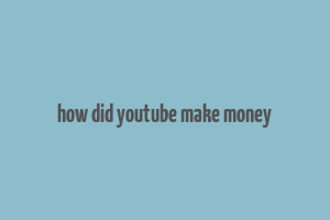 how did youtube make money