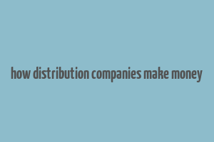 how distribution companies make money