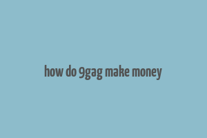 how do 9gag make money