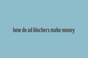 how do ad blockers make money