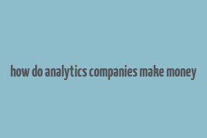 how do analytics companies make money