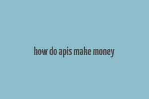 how do apis make money