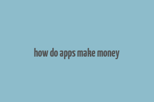 how do apps make money