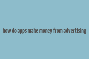 how do apps make money from advertising