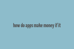 how do apps make money if it& 39