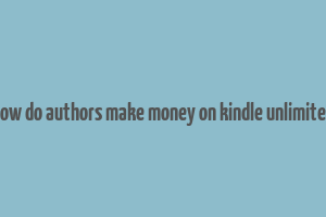 how do authors make money on kindle unlimited