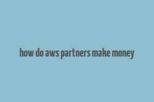 how do aws partners make money