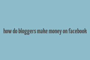 how do bloggers make money on facebook