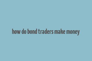 how do bond traders make money