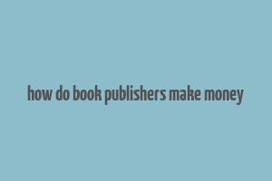 how do book publishers make money