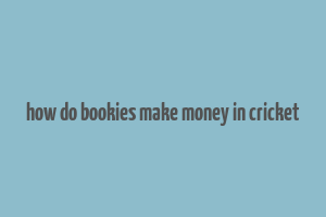 how do bookies make money in cricket