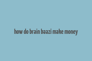 how do brain baazi make money