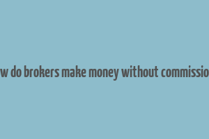 how do brokers make money without commissions