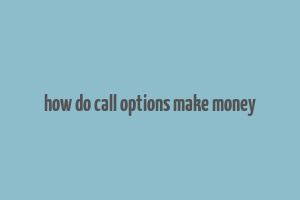 how do call options make money