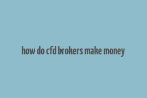 how do cfd brokers make money