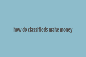 how do classifieds make money