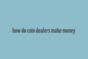 how do coin dealers make money