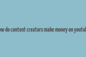 how do content creators make money on youtube