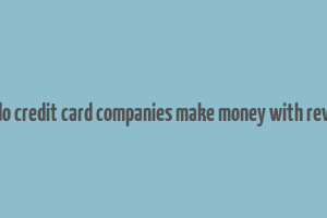 how do credit card companies make money with rewards