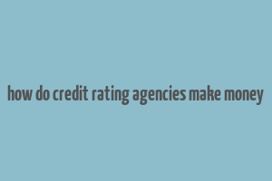 how do credit rating agencies make money