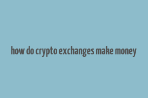 how do crypto exchanges make money