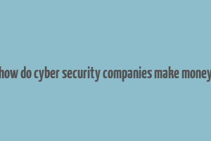 how do cyber security companies make money