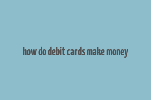 how do debit cards make money