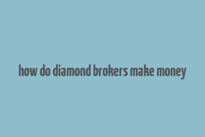 how do diamond brokers make money